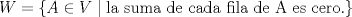 TEX: $W=\{A\in V\mid \text{la suma de cada fila de A es cero.}\}$