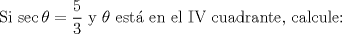 TEX: Si $\sec{\theta}=\dfrac{5}{3}$ y $\theta$ est en el IV cuadrante, calcule: