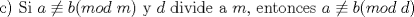 TEX: c) Si $a\not\equiv b(mod\;m)$ y $d$ divide a $m$, entonces  $a\not\equiv b(mod\;d)$