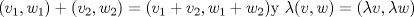 TEX: $ (v_1,w_1) + (v_2, w_2) = (v_1+v_2,w_1+w_2) \text{y}\  \lambda (v,w) = (\lambda v, \lambda w) $ 