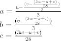 TEX: \[\begin{array}{l}<br />a = \frac{{u - \frac{{(v - \frac{{(3w - u + v)}}{{28}})}}{3}}}{3}\\<br />b = \frac{{(v - \frac{{(3w - u + v)}}{{28}})}}{3}\\<br />c = \frac{{(3w - u + v)}}{{28}}<br />\end{array}\]