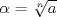 TEX: $\alpha=\sqrt[n]{a}$