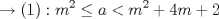 TEX: \[\rightarrow  (1): m^2\leq a< m^2+4m+2\]