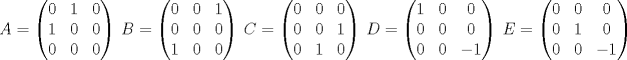 TEX: \[A=\begin{pmatrix}0&1&0\\<br />1&0&0\\<br />0&0&0<br />\end{pmatrix}\ B=\begin{pmatrix}<br />0 & 0 & 1\\<br />0 & 0 & 0\\<br />1 & 0 & 0<br />\end{pmatrix}\ C=\begin{pmatrix}<br />0 &0 & 0\\<br />0 & 0 & 1\\<br />0 & 1 & 0<br />\end{pmatrix}\ D=\begin{pmatrix}<br />1 & 0 & 0\\<br />0 & 0 & 0\\<br />0 & 0 & -1<br />\end{pmatrix}\ E=\begin{pmatrix}<br />0 & 0 & 0\\<br />0 & 1 & 0\\<br />0 & 0 & -1<br />\end{pmatrix}\]