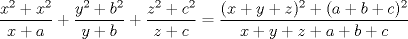 TEX: \[\frac{x^2+x^2}{x+a}+\frac{y^2+b^2}{y+b}+\frac{z^2+c^2}{z+c}=\frac{(x+y+z)^2+(a+b+c)^2}{x+y+z+a+b+c}\]<br />