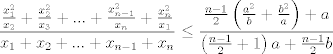 TEX: $$\frac{\frac{x_{1}^{2}}{x_{2}}+\frac{x_{2}^{2}}{x_{3}}+...+\frac{x_{n-1}^{2}}{x_{n}}+\frac{x_{n}^{2}}{x_{1}}}{x_{1}+x_{2}+...+x_{n-1}+x_{n}}\le \frac{\frac{n-1}{2}\left( \frac{a^{2}}{b}+\frac{b^{2}}{a} \right)+a}{\left( \frac{n-1}{2}+1 \right)a+\frac{n-1}{2}b}$$