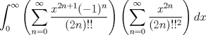 TEX: $\displaystyle\int_{0}^{\infty}\left(\sum_{n=0}^{\infty}\dfrac{x^{2n+1}(-1)^n}{(2n)!!}\right)\left(\sum_{n=0}^{\infty}\dfrac{x^{2n}}{(2n)!!^2}\right)dx$