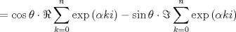 TEX: $$=\cos \theta \cdot \Re \sum\limits_{k=0}^{n}{\exp \left( \alpha ki \right)}-\sin \theta \cdot \Im \sum\limits_{k=0}^{n}{\exp \left( \alpha ki \right)}$$