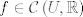 TEX: $f \in \mathcal{C}\left (U, \mathbb{R} \right )$