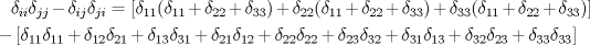 TEX: <br />\begin{multline*}<br />{\delta}_{ii} {\delta}_{jj} - {\delta}_{ij} {\delta}_{ji}= [{\delta}_{11}( {\delta}_{11} +{\delta}_{22}+{\delta}_{33} )+ {\delta}_{22}( {\delta}_{11} +{\delta}_{22}+{\delta}_{33} )+ {\delta}_{33}( {\delta}_{11} +{\delta}_{22}+{\delta}_{33} )]\\- [ {\delta}_{11} {\delta}_{11}+ {\delta}_{12} {\delta}_{21}+ {\delta}_{13} {\delta}_{31}+ {\delta}_{21} {\delta}_{12}+ {\delta}_{22} {\delta}_{22}+ {\delta}_{23} {\delta}_{32}+ {\delta}_{31} {\delta}_{13}+{\delta}_{32} {\delta}_{23}+ {\delta}_{33} {\delta}_{33}]<br />\end{multline*}<br />