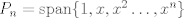 TEX: $P_{n}=\text{span}\{1,x,x^{2}\ldots,x^{n}\}$