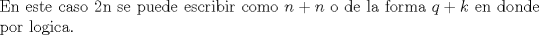 TEX: \noindent En este caso 2n se puede escribir como $n + n$ o de la forma $q+k$ en donde por logica.