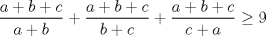 TEX: $\displaystyle \frac{a+b+c}{a+b}+\displaystyle \frac{a+b+c}{b+c}+\displaystyle \frac{a+b+c}{c+a}\ge 9$