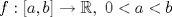 TEX: $f:[a,b]\to\mathbb{R},\ 0<a<b$