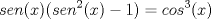 TEX: \[sen(x)(sen^{2}(x)-1)=cos^{3}(x)\]