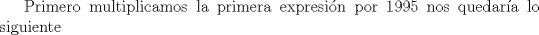 TEX: Primero multiplicamos la primera expresin por 1995 nos quedara lo siguiente