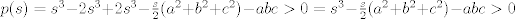 TEX: $p(s)=s^3-2s^3+2s^3-\frac s2(a^2+b^2+c^2)-abc>0=s^3-\frac s2(a^2+b^2+c^2)-abc>0$