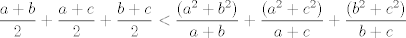 TEX: $$\frac{a+b}{2}+\frac{a+c}{2}+\frac{b+c}{2}< \frac{(a^2+b^2)}{a+b}+\frac{(a^2+c^2)}{a+c}+\frac{(b^2+c^2)}{b+c}$$