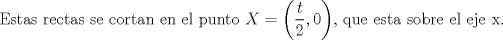 TEX: Estas rectas se cortan en el punto $X=\left(\dfrac{t}{2},0\right)$, que esta sobre el eje x.