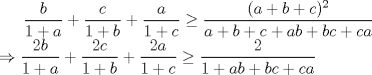 TEX: $\dfrac{b}{1+a}+\dfrac{c}{1+b}+\dfrac{a}{1+c} \geq \dfrac{(a+b+c)^{2}}{a+b+c+ab+bc+ca}$\\<br />$\Rightarrow \dfrac{2b}{1+a}+\dfrac{2c}{1+b}+\dfrac{2a}{1+c} \geq \dfrac {2}{1+ab+bc+ca}$