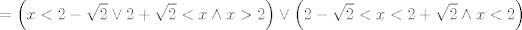 TEX: $$=\left( x<2-\sqrt{2}\vee 2+\sqrt{2}<x\wedge x>2 \right)\vee \left( 2-\sqrt{2}<x<2+\sqrt{2}\wedge x<2 \right)$$