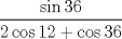 TEX: $\dfrac{\sin{36}}{2\cos{12}+\cos{36}}$