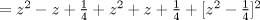 TEX: \( =z^2-z+\frac{1}{4}+z^2+z+\frac{1}{4}+[z^2-\frac{1}{4}]^2 \)