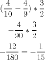 TEX: $$(\dfrac{4}{10}-\dfrac{4}{9})*\dfrac{3}{2}$$<br />$$-\dfrac{4}{90}*\dfrac{3}{2}$$<br />$$-\dfrac{12}{180}=-\dfrac{1}{15}$$<br />