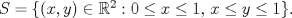 TEX: $S=\{(x,y)\in \mathbb{R}^2: 0\le x\le 1,\, x\le y\le 1\}.$