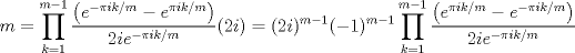 TEX: $$m=\prod_{k=1}^{m-1}\frac{\left ( e^{-\pi ik/m}-e^{\pi ik/m} \right )}{2ie^{-\pi ik/m}}(2i)=(2i)^{m-1}(-1)^{m-1}\prod_{k=1}^{m-1}\frac{\left ( e^{\pi ik/m}-e^{-\pi ik/m} \right )}{2ie^{-\pi ik/m}}$$