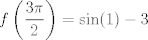 TEX: $\displaystyle f\left(\frac{3\pi}{2}\right) = \sin(1)-3$