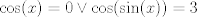 TEX: $\cos(x)=0 \vee \cos(\sin(x))=3$