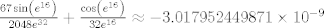 TEX: $\frac{67 \sin \left(e^{16}\right)}{2048 e^{32}}+\frac{\cos \left(e^{16}\right)}{32<br />   e^{16}}\approx -3.017952449871\times10^{-9}$