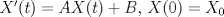 TEX: $X'(t)=AX(t)+B{\text{, }}X(0)=X_0$