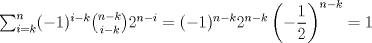 TEX: $\sum_{i=k}^n (-1)^{i-k} {n-k \choose i-k} 2^{n-i}=(-1)^{n-k}2^{n-k}\left(-\dfrac{1}{2}\right)^{n-k}=1$