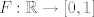 TEX: $F:\mathbb{R}\to [0,1]$