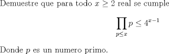 TEX: \noindent Demuestre que para todo $x \geq 2 $ real se cumple $$ \prod_{p \leq x} p  \leq 4^{x-1} $$ Donde $p$ es un numero primo.    