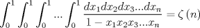 TEX: $$<br />\int_0^1 {\int_0^1 {\int_0^1 {...\int_0^1 {\frac{{dx_1 dx_2 dx_3 ...dx_n }}<br />{{1 - x_1 x_2 x_3 ...x_n }} = \zeta } } } } \left( n \right)<br />$$