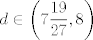 TEX: $$d\in \left( 7\frac{19}{27},8 \right)$$