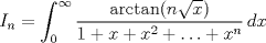 TEX: $I_n = \displaystyle\int_0^\infty\frac{\arctan(n\sqrt{x})}{1+x+x^2+\ldots+x^n}\,dx$