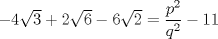 TEX: $ -4\sqrt{3} + 2\sqrt{6} - 6\sqrt{2} = \displaystyle\frac{p^2}{q^2} - 11$