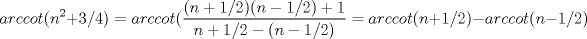 TEX: $$arccot (n^2+3/4)=arccot (\frac{(n+1/2)(n-1/2)+1}{n+1/2-(n-1/2)}=arccot (n+1/2)-arccot(n-1/2)$$