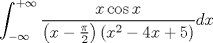 TEX: $$<br />\int_{ - \infty }^{ + \infty } {\frac{{x\cos x}}<br />{{\left( {x - \frac{\pi }<br />{2}} \right)\left( {x^2  - 4x + 5} \right)}}dx} <br />$$