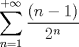 TEX: \[<br />\sum\limits_{n = 1}^{ + \infty } {\frac{{\left( {n - 1} \right)}}<br />{{2^n }}} <br />\]<br />