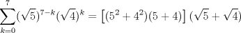 TEX: \[\sum_{k=0}^{7}(\sqrt{5})^{7-k}(\sqrt{4})^{k} = \left [ (5^{2}+4^{2})(5+4) \right ](\sqrt{5} +\sqrt{4})\]