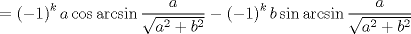 TEX: $$<br /> = \left( { - 1} \right)^k a\cos \arcsin \frac{a}<br />{{\sqrt {a^2  + b^2 } }} - \left( { - 1} \right)^k b\sin \arcsin \frac{a}<br />{{\sqrt {a^2  + b^2 } }}<br />$$