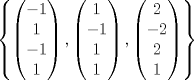 TEX: \[\left\{\begin{pmatrix}<br />-1\\<br />1\\<br />-1\\<br />1<br />\end{pmatrix}, \begin{pmatrix}<br />1\\<br />-1\\<br />1\\<br />1<br />\end{pmatrix}, \begin{pmatrix}<br />2\\<br />-2\\<br />2\\<br />1<br />\end{pmatrix}\right\}\]