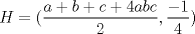 TEX: $H=(\dfrac{a+b+c+4abc}{2},\dfrac{-1}{4})$