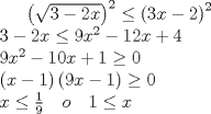 TEX:  \( { \left( \sqrt { 3-2x }  \right)  }^{ 2 }\le { \left( 3x-2 \right)  }^{ 2 }\\ 3-2x\le 9{ x }^{ 2 }-12x+4\\ 9{ x }^{ 2 }-10x+1\ge 0\\ \left( x-1 \right) \left( 9x-1 \right) \ge 0\\ x\le \frac { 1 }{ 9 } \quad o\quad 1\le x \) 