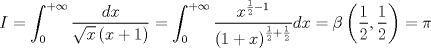 TEX: $$<br />I = \int_0^{ + \infty } {\frac{{dx}}<br />{{\sqrt x \left( {x + 1} \right)}}}  = \int_0^{ + \infty } {\frac{{x^{\frac{1}<br />{2} - 1} }}<br />{{\left( {1 + x} \right)^{\frac{1}<br />{2} + \frac{1}<br />{2}} }}dx}  = \beta \left( {\frac{1}<br />{2},\frac{1}<br />{2}} \right) = \pi <br />$$